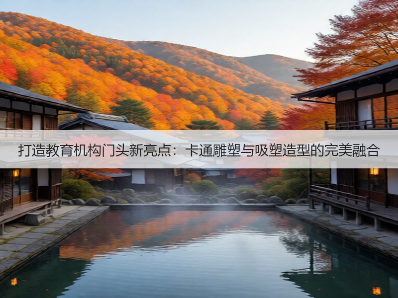 打造教育机构门头新亮点：卡通雕塑与吸塑造型的完美融合