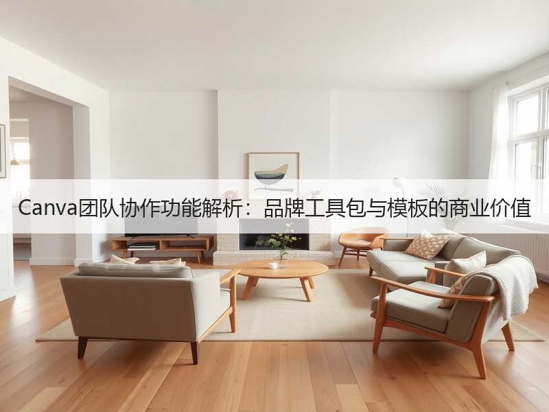Canva团队协作功能解析：品牌工具包与模板的商业价值