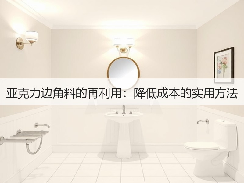 亚克力边角料的再利用：降低成本的实用方法