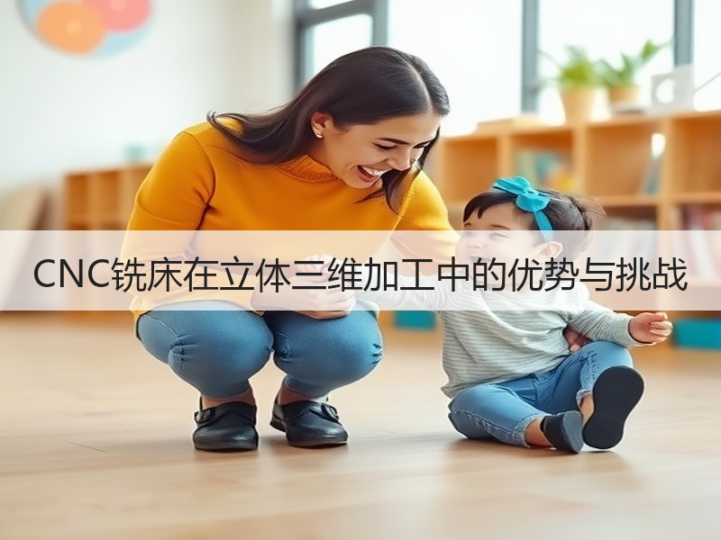 CNC铣床在立体三维加工中的优势与挑战