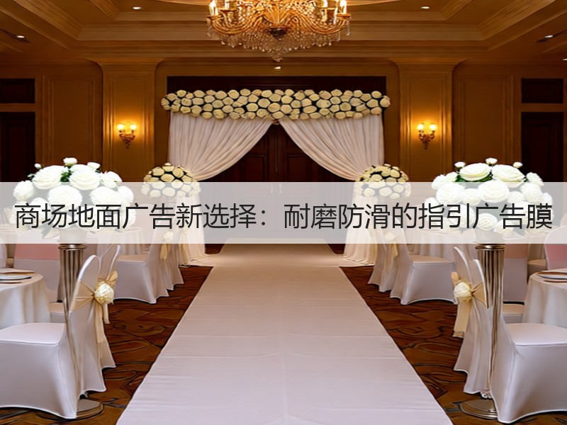 商场地面广告新选择：耐磨防滑的指引广告膜