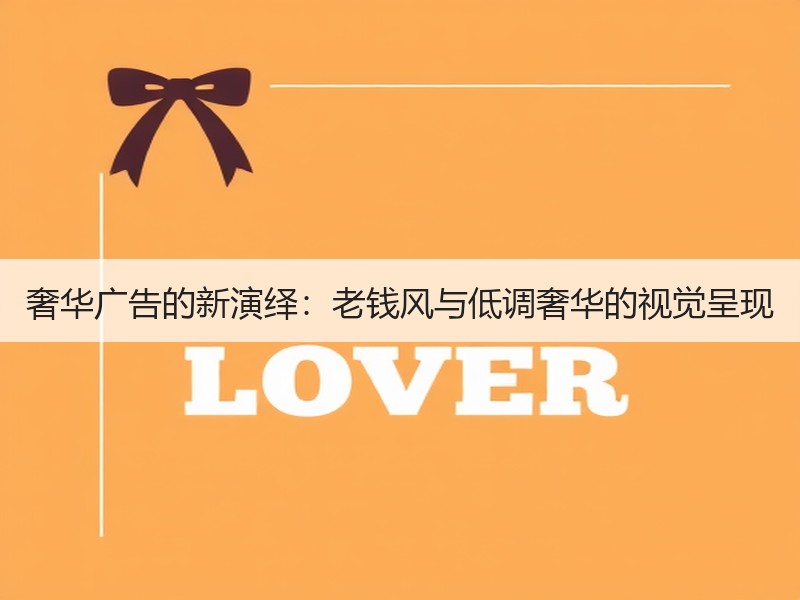 奢华广告的新演绎：老钱风与低调奢华的视觉呈现